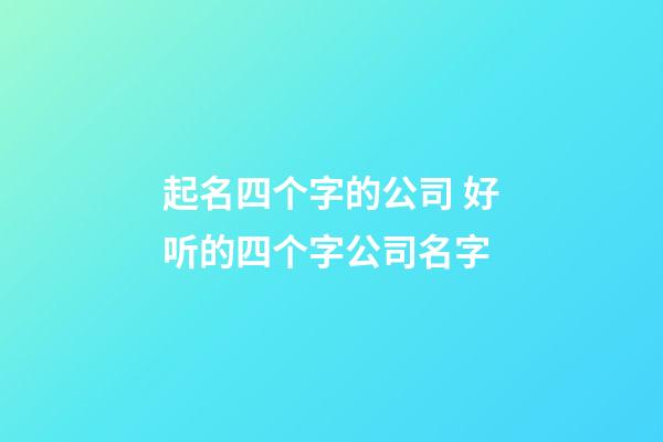 起名四个字的公司 好听的四个字公司名字-第1张-公司起名-玄机派